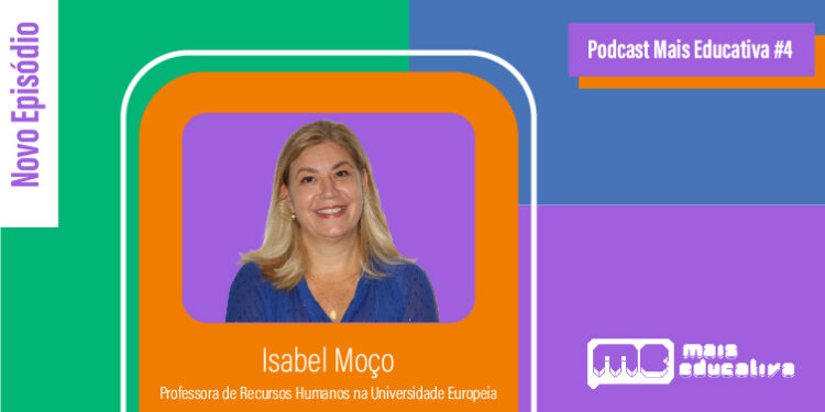 Podcast Mais Educativa #4 | Entrevista a Isabel Moço, Professora de Recursos Humanos na Universidade Europeia