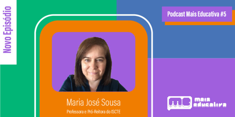 Podcast Mais Educativa #5 | Entrevista a Maria José Sousa, Professora e Pró-Reitora do ISCTE