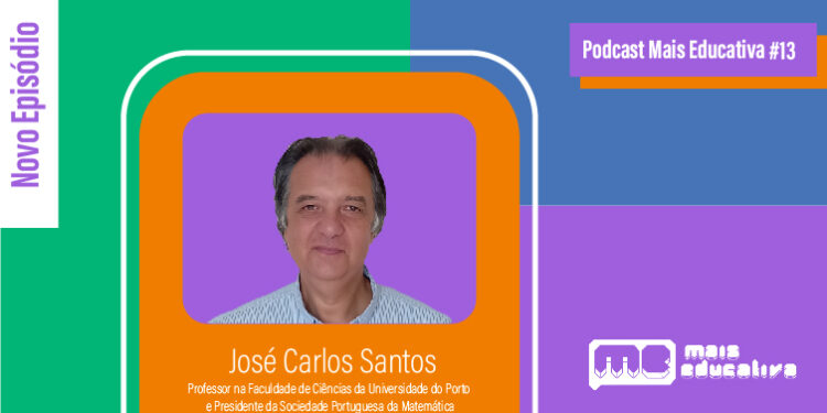 Podcast Mais Educativa #13 | Entrevista a José Carlos Santos, Professor na FCUP e Presidente da Sociedade Portuguesa da Matemática