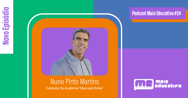 Podcast Mais Educativa #24 | Entrevista a Nuno Pinto Martins, Fundador da Academia “Educar pela Positiva”
